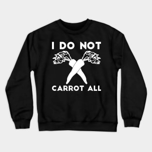 I Do Not Carrot All sarcastic humor Crewneck Sweatshirt